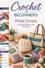 Crochet for Beginners Made Simple: Step-by-Step Patterns to Create Beautiful Handmade Items You'll Actually Use