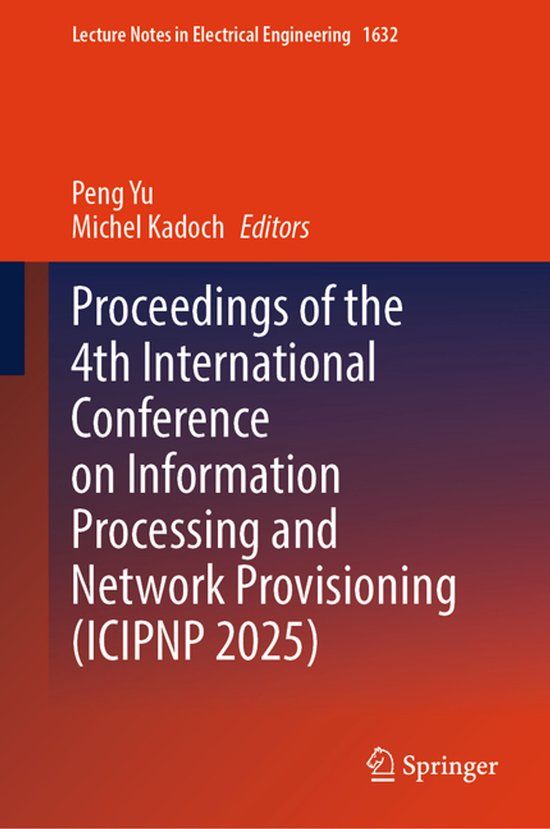 Proceedings Springer Nature Lecture Notes in Electrical Engineering1632- Proceedings of the 4th International Conference on Information Processing and Network Provisioning (ICIPNP 2025) Hardcover