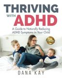 Thriving ADHD Thriving: A Guide to Naturally Reducing ADHD Symptoms in Your Child