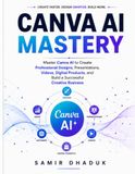 CANVA AI MASTERY: Master Canva AI to Create Professional Designs, Presentations, Videos, Digital Products, and Build a Successful Creative Business