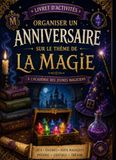 Organisation Magie Organisation d'Anniversaire pour Enfant – Thème Magie: 10 activités clés en main pour organiser un anniversaire magique : jeux, défis, potions, chasse au trésor et aventures pour enfants de 4 à 10 ans