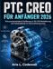 PTC Creo Für Anfänger 2026: Eine praxisorientierte Einführung in 3D-CAD-Modellierung und Arbeitsabläufe im Konstruktionsprozess
