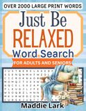 Just Be Relaxed Word Search for Adults and Seniors: Large Print Puzzles for Relaxing at Your Own Pace