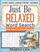 Just Be Relaxed Word Search for Adults and Seniors: Large Print Puzzles for Relaxing at Your Own Pace