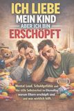 Ich liebe mein Kind aber ich bin erschöpft: Mental Load, Schuldgefühle und der stille Selbstverlust im Elternalltag – warum Eltern erschöpft sind und was wirklich hilft