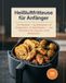 Heißluftfritteuse für Anfänger: 100 Rezepte + Gerätekapitel mit Temperatur- & Zeitreferenz