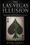 THE LAS VEGAS ILLUSION: What the Casinos Don't Want You to Know About the Science, Secrets, and Psychology of Sin City