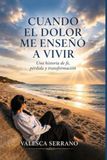 CUANDO EL DOLOR ME ENSEÑÓ A VIVIR: Una historia de fe, pérdida y transformación