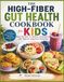 The High-Fiber Cookbook for Kids’ Gut Health