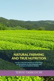 NATURAL FARMING AND TRUE NUTRITION: Let the Living Soil Unleash Its Great Power An Introduction to the Philosophy and Practices of Mokichi Okada