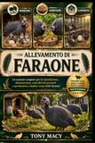 ALLEVAMENTO DI FARAONE: Un manuale completo per la riproduzione, alimentazione, controllo dei parassiti e produzione a duplice scopo delle faraone.