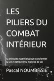 LES PILIERS DU COMBAT INTÉRIEUR: 12 principes essentiels pour transformer sa vie et retrouver la maîtrise de soi