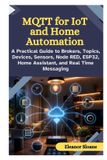 MQTT Independently Published MQTT for IoT and Home Automation: A Practical Guide to Brokers, Topics, Devices, Sensors, Node-RED, ESP32, Home Assistant, and Real Time Messaging - Paperback