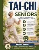 Tai-Chi for Seniors Over 60: Gentle Daily Exercises to Improve Balance, Prevent Falls, Reduce Stiffness, and Move with Greater Mobility