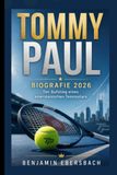 TOMMY PAUL: BIOGRAFIE 2026 Der Aufstieg eines amerikanischen Tennisstars