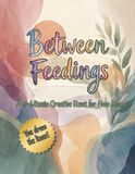 Between Feedings: A 5-Minute Creative Reset for New Moms: A Pre-Painted Watercolor Line-Drawing Activity Book for Quiet Moments, Open-Ended ... Beautifully Unfinished Days of New Parenthood
