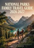 National Parks Family Travel Guide 2026 2027