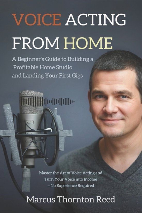 Voice Independently Published Voice Acting from Home: A Beginner's Guide to Building a Profitable Home Studio and Landing Your First Gigs: Master the Art of Voice Acting and Turn Your Voice into Income—No Experience Required