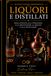 LIQUORI E DISTILLATI: Guida completa alla produzione, alla degustazione, al servizio e alla miscelazione