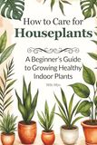 How Icecat How to Care for Houseplants: A Beginner’s Guide to Growing Healthy Indoor Plants