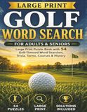 Golf Word Search for Adults and Seniors: Large Print Puzzle Book with 54 Golf-Themed Word Searches, Trivia, Terms, Courses & History