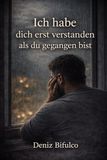 Ich habe dich erst verstanden, als du gegangen bist: Ein Buch über Liebe, Verlust und Selbstfindung