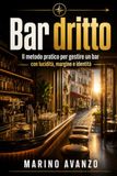 Bar Dritto: Manuale pratico per aprire, gestire e non rovinare un bar inseguendo ogni consiglio