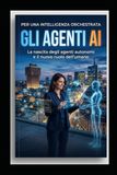 GLI AGENTI AI AI PER UNA INTELLIGENZA ORCHESTRATA