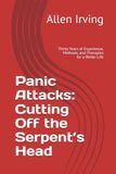 Panic Attacks: Cutting Off the Serpent’s Head: Thirty Years of Experience, Methods, and Therapies for a Better Life