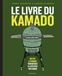 Le livre du Kamado: Recettes & techniques pour maîtriser à la perfection votre kamado