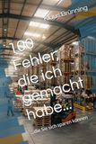 100 Fehler, die ich gemacht habe...: ...die Sie sich sparen können