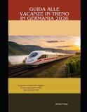 Guida Independently Published Railway Journeys: The 2026 Train Travel Guide Collection - Guida alle vacanze in treno in Germania 2026