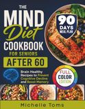 The Mind Diet Cookbook For Seniors After 60: Brain Healthy Recipes to Prevent Cognitive Decline and Boost Memory