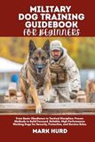 MILITARY DOG TRAINING GUIDEBOOK FOR BEGINNERS