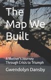 The Independently Published The Map We Built: A Mother's Journey Through Crisis to Triumph Paperback