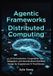 Agentic Libri GmbH Agentic Frameworks in Distributed Computing: LLM Orchestration, Cooperative Task Delegation, and Decentralized Workflow Design for Experienced AI Practitioners