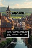 Alsace Alsace Travel Guide 2026: Explore Strasbourg, Colmar, and the Wine Route with Insider Tips, Scenic Itineraries, and Local Secrets