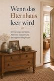 Wenn das Elternhaus leer wird.: Was es mit uns macht, wenn wir nach dem Tod unserer Eltern ein ganzes Leben ausräumen