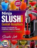 Ninja SLUSHi Cocktail-Rezeptbuch: Frozen Cocktails für FS301EU, MAX & TWIST — inklusive 0,0 %-Kapitel