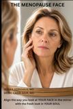 The Menopause Face: Align the way you look on YOUR FACE in the mirror with the fresh look in YOUR SOUL