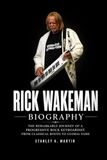 Rick Wakeman Biography: The Remarkable Journey of a Progressive Rock Keyboardist from Classical Roots to Global Fame