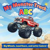 My Monster Truck ABC: Big Wheels, Playful Rhymes, and Exciting Stunts — A Fun Alphabet Adventure for Kids Who Love Monster Trucks