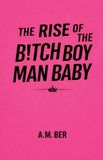 The Gravel and Ink The Rise of the B!tch Boy Man Baby