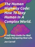 The Human Highway Code - How To Stay Human In A Complex World: A Self-Help Guide for Real People Navigating Real Life