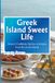 Greek Island Sweet Life: Dessert Traditions, Stories, and Authentic Recipes from the Greek Islands