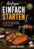 Airfryer: 102 abwechslungsreiche Rezepte für sichere Routinen, klare Garzeiten und sichere Airfryer-Routinen