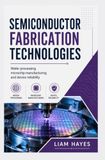 SEMICONDUCTOR FABRICATION TECHNOLOGIES: Wafer processing microchip manufacturing and device reliability