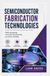 SEMICONDUCTOR FABRICATION TECHNOLOGIES: Wafer processing microchip manufacturing and device reliability