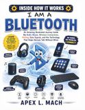 I AM BLUETOOTH: An Amazing Illustrated Journey Inside My Radio Waves, Wireless Connections, Pairing, Data Signals, and the Technology That Helps Devices Talk Without Wires