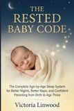 THE RESTED BABY CODE: The Complete Age-by-Age Sleep System for Better Nights, Better Naps, and Confident Parenting from Birth to Age Three